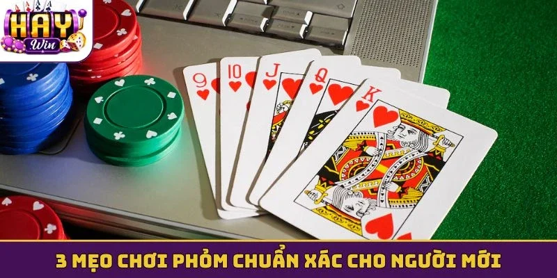 3 mẹo chơi Phỏm chuẩn xác cho người mới