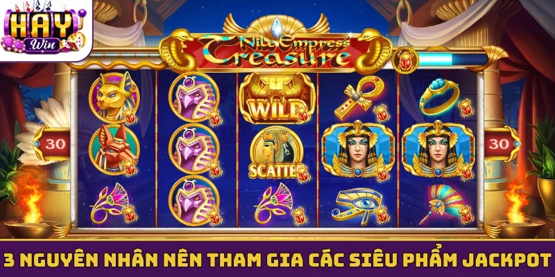3 nguyên nhân nên tham gia các siêu phẩm jackpot