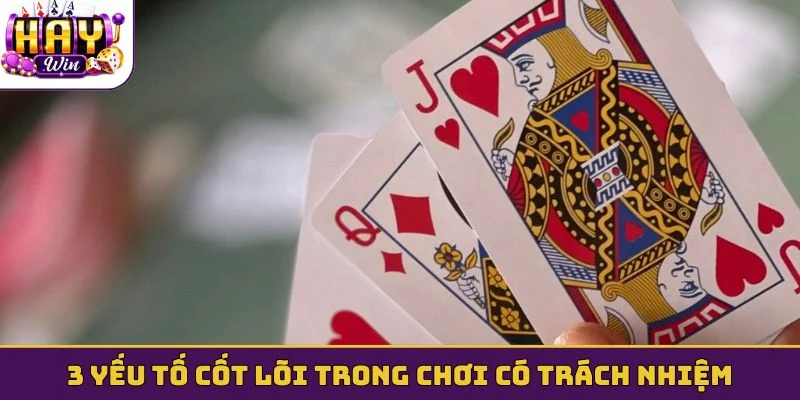 3 yếu tố cốt lõi trong chơi có trách nhiệm