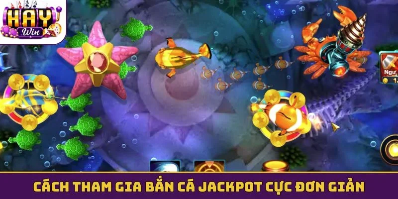 Cách tham gia bắn cá jackpot cực đơn giản