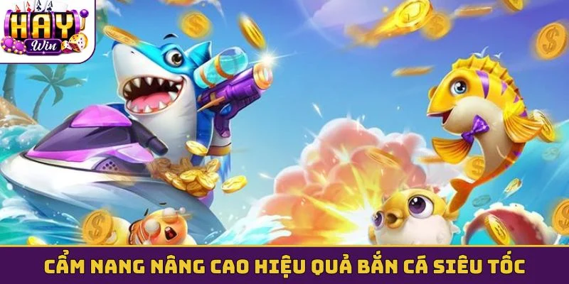 Cẩm nang nâng cao hiệu quả bắn cá siêu tốc