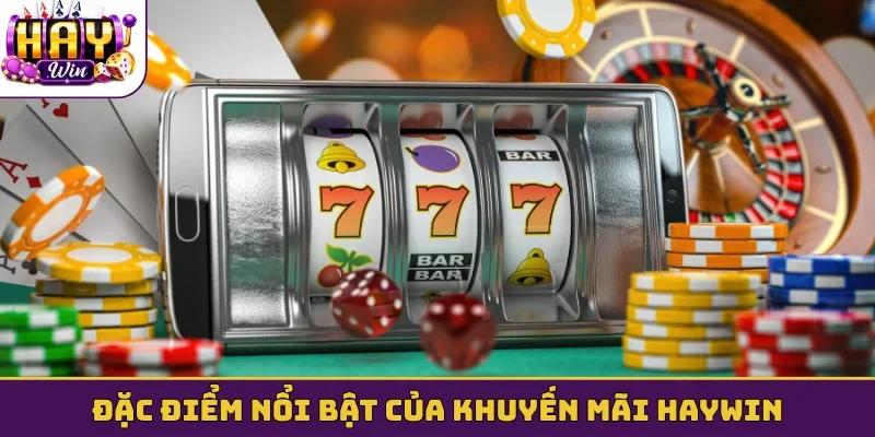 Đặc điểm nổi bật của khuyến mãi Haywin