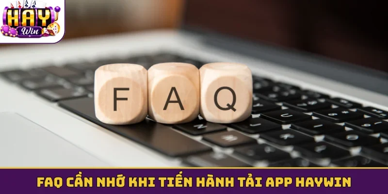 FAQ cần nhớ khi tiến hành tải app Haywin