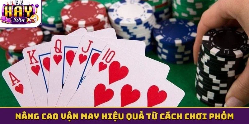 Nâng cao vận may hiệu quả từ cách chơi Phỏm