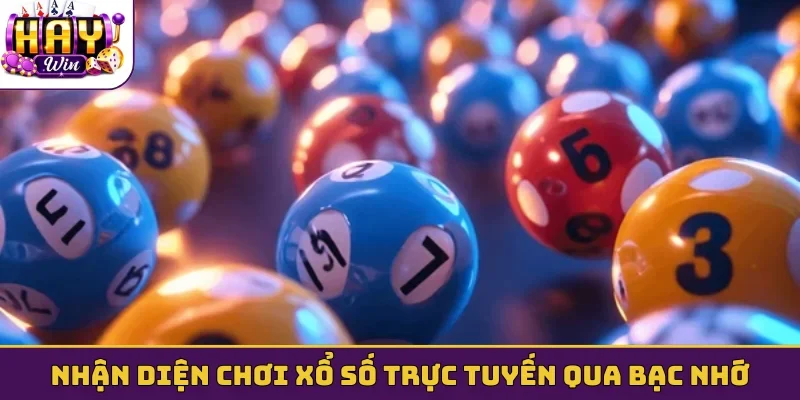 Nhận diện thủ thuật chơi xổ số trực tuyến qua bạc nhớ