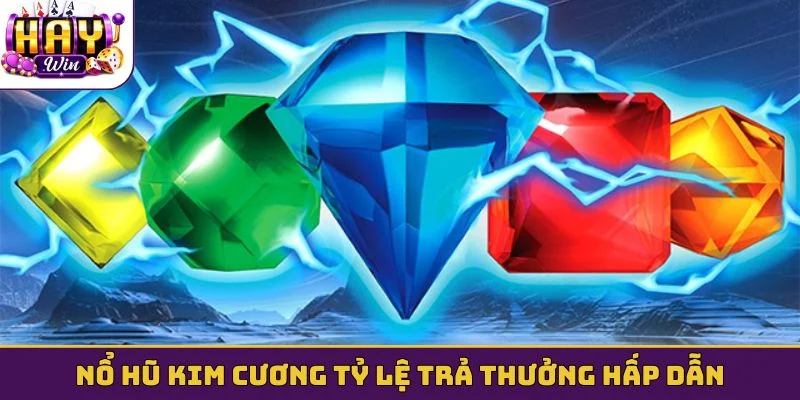 Nổ hũ kim cương tỷ lệ trả thưởng hấp dẫn