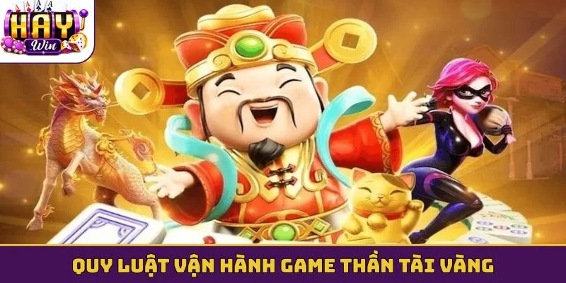 Quy luật vận hành game Thần tài vàng