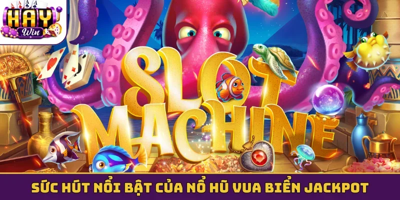 Sức hút nổi bật của nổ hũ vua biển jackpot