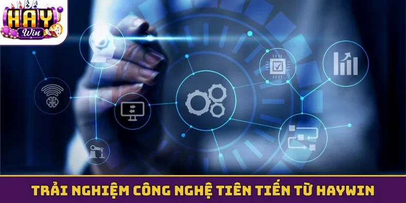 Trải nghiệm công nghệ tiên tiến từ Haywin